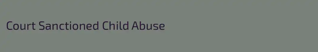 Court Sanctioned Child Abuse